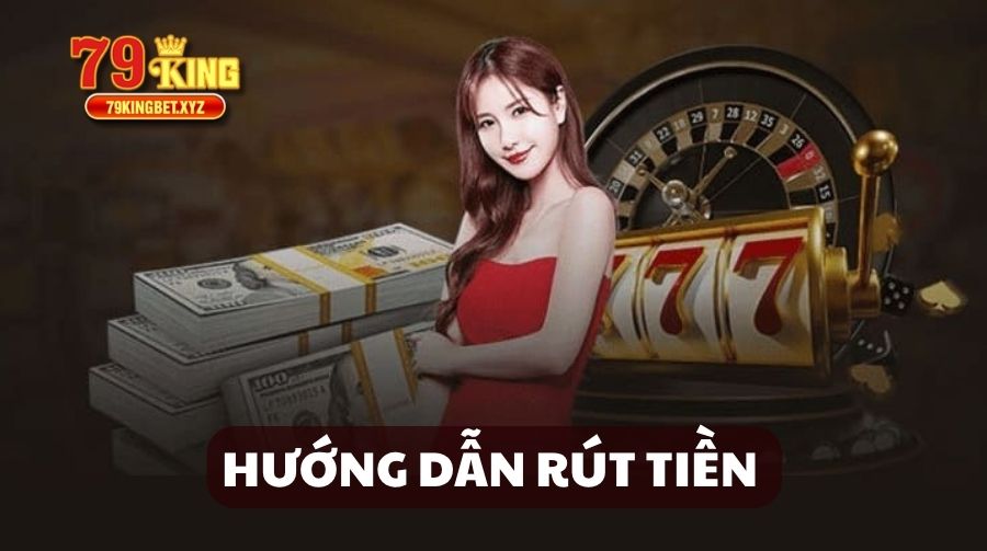 Hướng dẫn rút tiền 79King