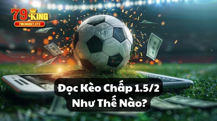 Đọc kèo chấp 1.5_2 như thế nào - 79King