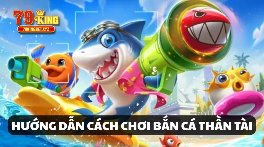 Hướng Dẫn Cách Chơi Bắn Cá Thần Tài
