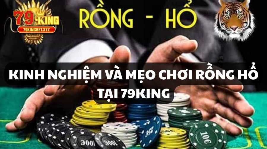 Kinh nghiệm và mẹo chơi Rồng Hổ tại 79King