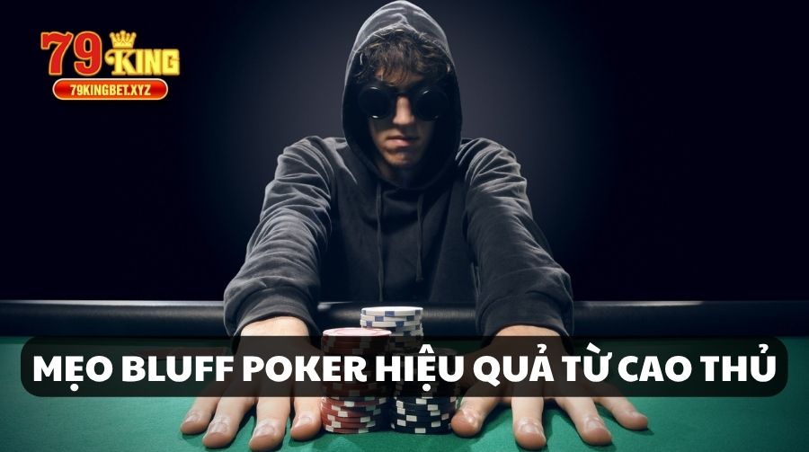 Mẹo Bluff Poker Hiệu Quả Từ Cao Thủ