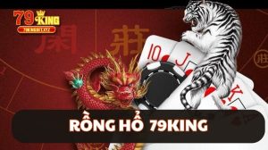 rồng hổ 79king