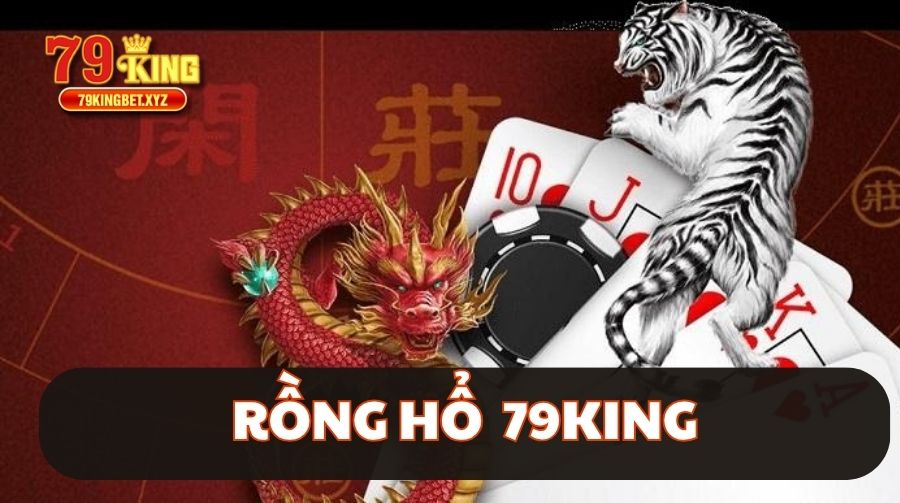 rồng hổ 79king
